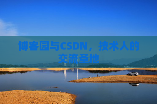 博客园与CSDN,技术人的交流圣地